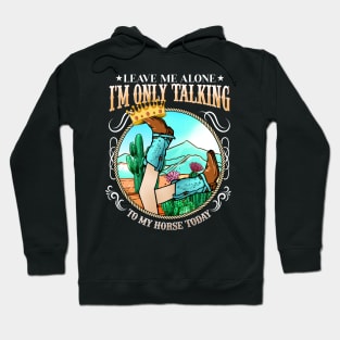 Leave Me Alone I'm Only Talking To My Horse Today Hoodie